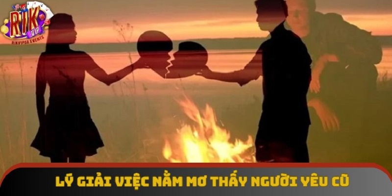 Lý giải việc nằm mơ thấy người yêu cũ