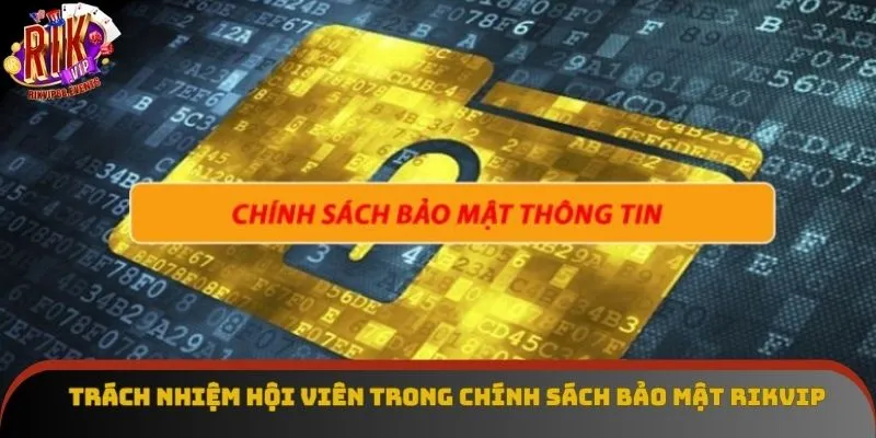 Trách nhiệm hội viên trong chính sách bảo mật Rikvip 