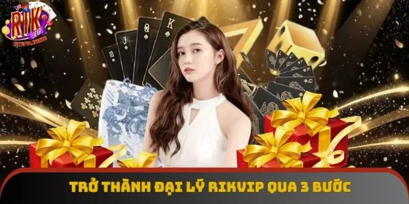 Trở thành đại lý Rikvip thu nhập khủng chỉ với 3 bước